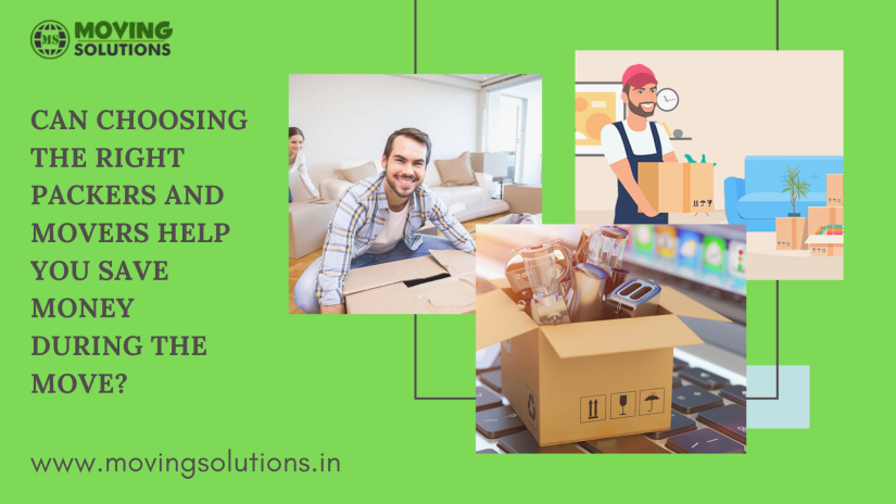 Can Choosing The Right Packers and Movers Help You Save Money During The Move